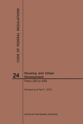 Code of Federal Regulations Title 24, Housing and Urban Development, Parts 200-499, 2019 by Nara