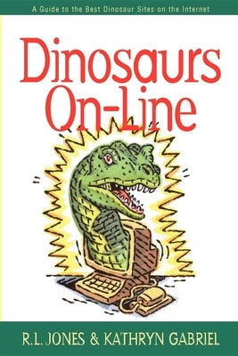 Dinosaurs On-Line: A Guide to the Best Dinosaur Sites on the Internet by Jones, R. L.