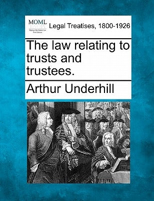 The law relating to trusts and trustees. by Underhill, Arthur