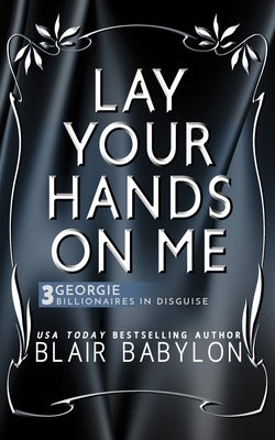 Lay Your Hands On Me: (Billionaires in Disguise: Georgie and Rock Stars in Disguise: Xan, Book 3): A New Adult Rock Star Romance by Babylon, Blair