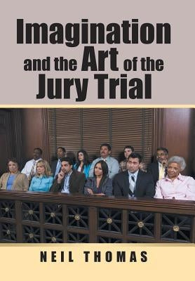 Imagination and the Art of the Jury Trial by Thomas, Neil