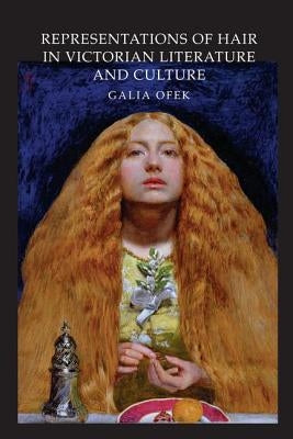 Representations of Hair in Victorian Literature and Culture by Ofek, Galia