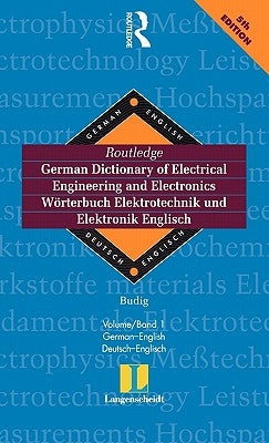 Routledge German Dictionary of Electrical Engineering and Electronics Worterbuch Elektrotechnik and Elektronik Englisch: Vol 1: German-English/Deutsch by Prof Dr Peter-Klaus Budig