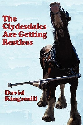 The Clydesdales Are Getting Restless by Kingsmill, David D. W.