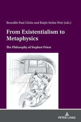 From Existentialism to Metaphysics: The Philosophy of Stephen Priest by Göcke, Benedikt Paul