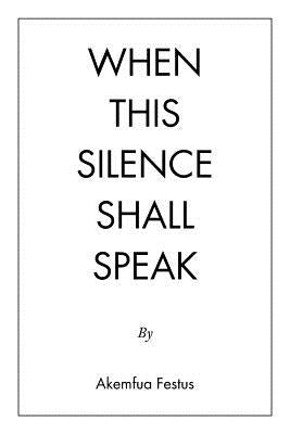 When This Silence Shall Speak by Festus, Akemfua