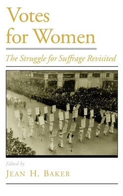 Votes for Women: The Struggle for Suffrage Revisited by Baker, Jean H.