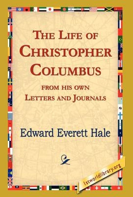 The Life of Christopher Columbus from His Own Letters and Journals by Hale, Edward Everett