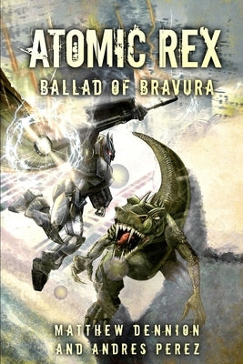 Atomic Rex: Ballad of Bravura by Perez, Andres