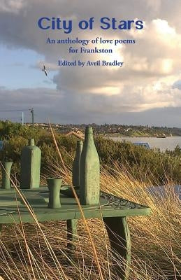City of Stars: An anthology of love poems for Frankston by Bradley, Avril