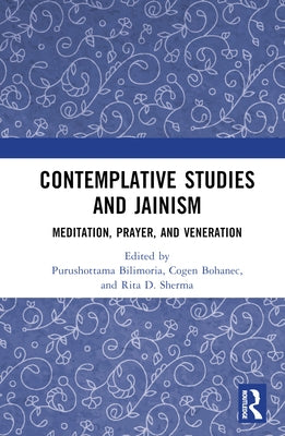 Contemplative Studies & Jainism: Meditation, Prayer, and Veneration by Bilimoria, Purushottama