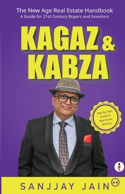 Kagaz & Kabza: The New Age Real Estate Handbook by Jain, Sanjjay