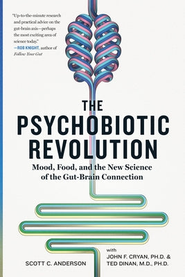 The Psychobiotic Revolution: Mood, Food, and the New Science of the Gut-Brain Connection by Anderson, Scott