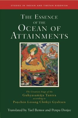 The Essence of the Ocean of Attainments: The Creation Stage of the Guhyasamaja Tantra According to Panchen Losang Chökyi Gyaltsen by Bentor, Yael