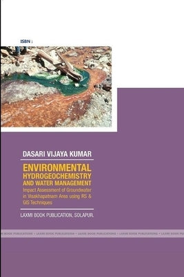 ENVIRONMENTAL HYDROGEOCHEMISTRY AND WATER MANAGEMENT Impact Assessment of Groundwater in Visakhapatnam Area using RS & GIS Techniques by Dasari, Vijaya Kumar