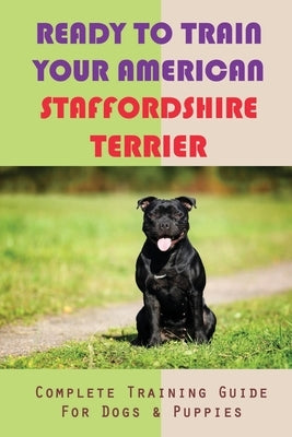 Ready To Train Your American Staffordshire Terrier: Complete Training Guide For Dogs & Puppies: Training My American Staffordshire Terrier by Kalas, Lauretta