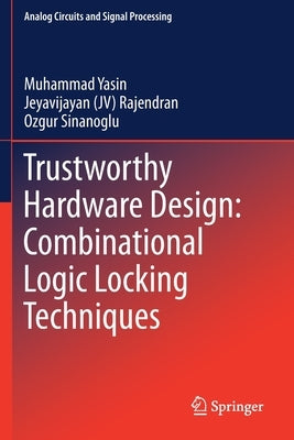 Trustworthy Hardware Design: Combinational Logic Locking Techniques by Yasin, Muhammad