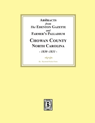 Abstracts from the Edenton Gazette and Farmer's Palladium, Chowan County, North Carolina, 1830-1831 by Fouts, Raymond Parker