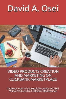 Video Products Creation and Marketing on Clickbank Marketplace: Discover How To Successfully Create And Sell Video Products On Clickbank Marketplace by Osei, David a.