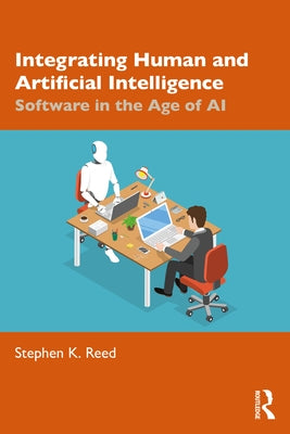 Integrating Human and Artificial Intelligence: Software in the Age of AI by Reed, Stephen K.