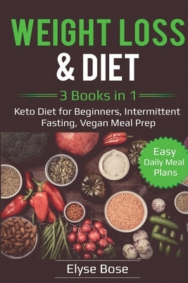 Weight Loss & Diet: 3 Books in 1: Keto Diet for Beginners, Intermittent Fasting, Vegan Meal Prep: 3 Books in 1: Keto Diet for Beginners, Intermittent by Bose, Elyse