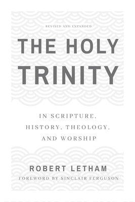 The Holy Trinity: In Scripture, History, Theology, and Worship by A, Robert W.