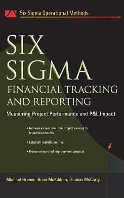 Six SIGMA Financial Tracking and Reporting: Measuring Project Performance and P&l Impact by Bremer, Michael