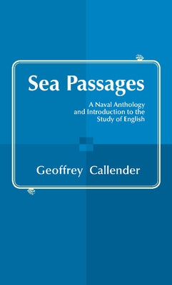Sea Passages: A Naval Anthology and Introduction to the Study of English. Edited by Geoffrey Callender by Callender, Geoffrey