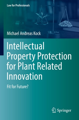 Intellectual Property Protection for Plant Related Innovation: Fit for Future? by Kock, Michael Andreas