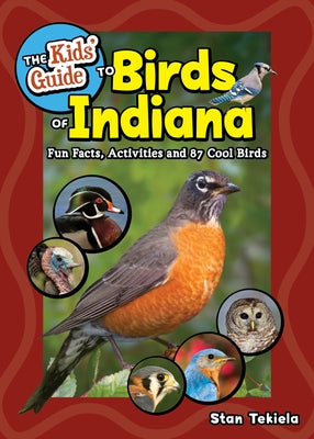 The Kids' Guide to Birds of Indiana: Fun Facts, Activities, and 87 Cool Birds by Tekiela, Stan