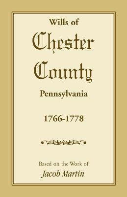 Wills of Chester County, Pennsylvania, 1766-1778 by Martin, Jacob