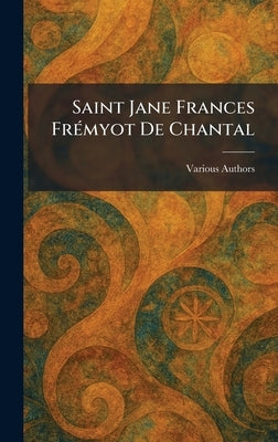 Saint Jane Frances FrÃ(c)myot De Chantal by Various