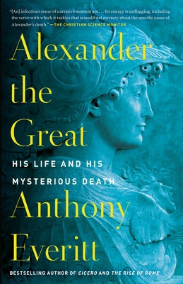Alexander the Great: His Life and His Mysterious Death by Everitt, Anthony