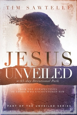 Jesus Unveiled: Perspectives of Those Who Encountered Him by Sawtelle, Tim