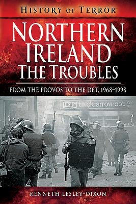 Northern Ireland: The Troubles: From the Provos to the Det, 1968-1998 by Lesley-Dixon, Kenneth