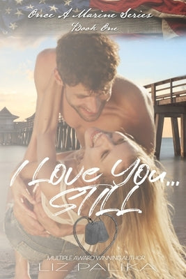 I Love You...Still: Once a Marine Book 1; Eric and Dee by Palika, Liz