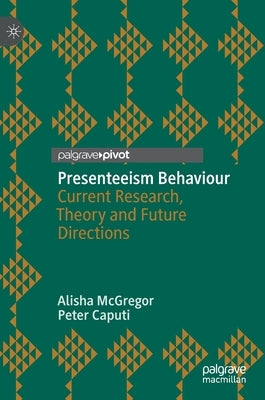 Presenteeism Behaviour: Current Research, Theory and Future Directions by McGregor, Alisha