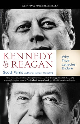 Kennedy and Reagan: Why Their Legacies Endure by Farris, Scott