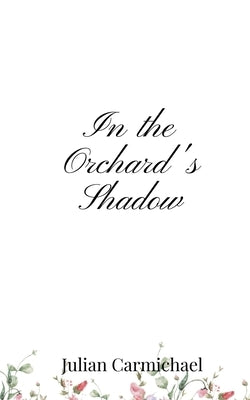 In the Orchard's Shadow by Carmichael, Julian