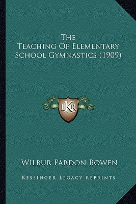 The Teaching Of Elementary School Gymnastics (1909) by Bowen, Wilbur Pardon