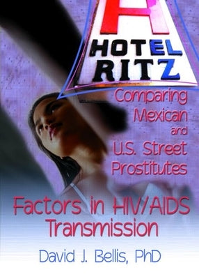 Hotel Ritz - Comparing Mexican and U.S. Street Prostitutes: Factors in HIV/AIDS Transmission by Shelby, R. Dennis