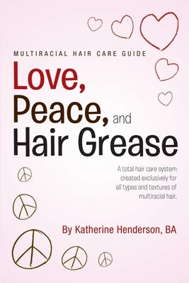 Love, Peace, and Hair Grease by Henderson, Katherine