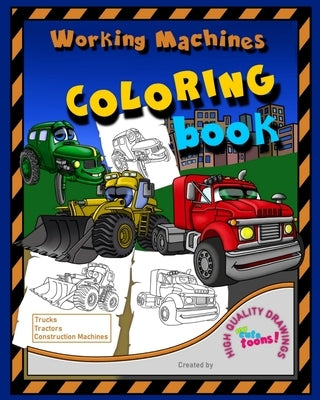 Working Machines Coloring Book: This coloring book teaches children about different working trucks and machines while having fun coloring. by My Cute Toons Books