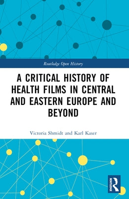 A Critical History of Health Films in Central and Eastern Europe and Beyond by Shmidt, Victoria