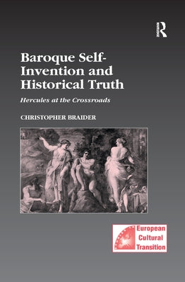 Baroque Self-Invention and Historical Truth: Hercules at the Crossroads by Braider, Christopher