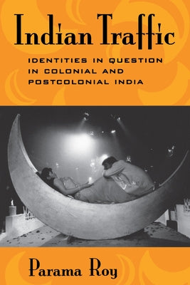 Indian Traffic: Identities/Question/Colonial/Postcolonial by Roy, Parama