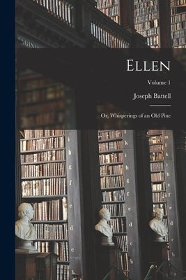 Ellen: Or, Whisperings of an Old Pine; Volume 1 by Battell, Joseph