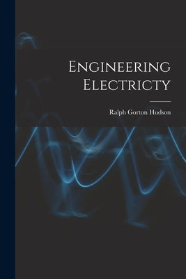 Engineering Electricty by Hudson, Ralph Gorton