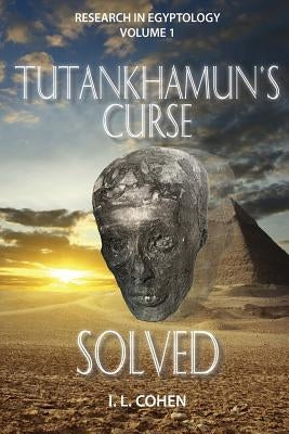 Tutankhamun's Curse SOLVED by Cohen, I. L.