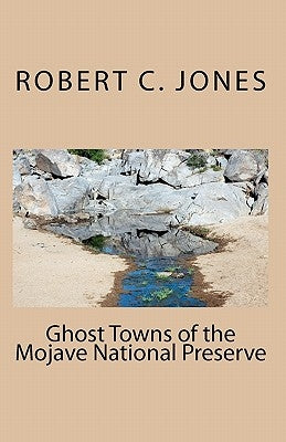 Ghost Towns of the Mojave National Preserve by Jones, Robert C.
